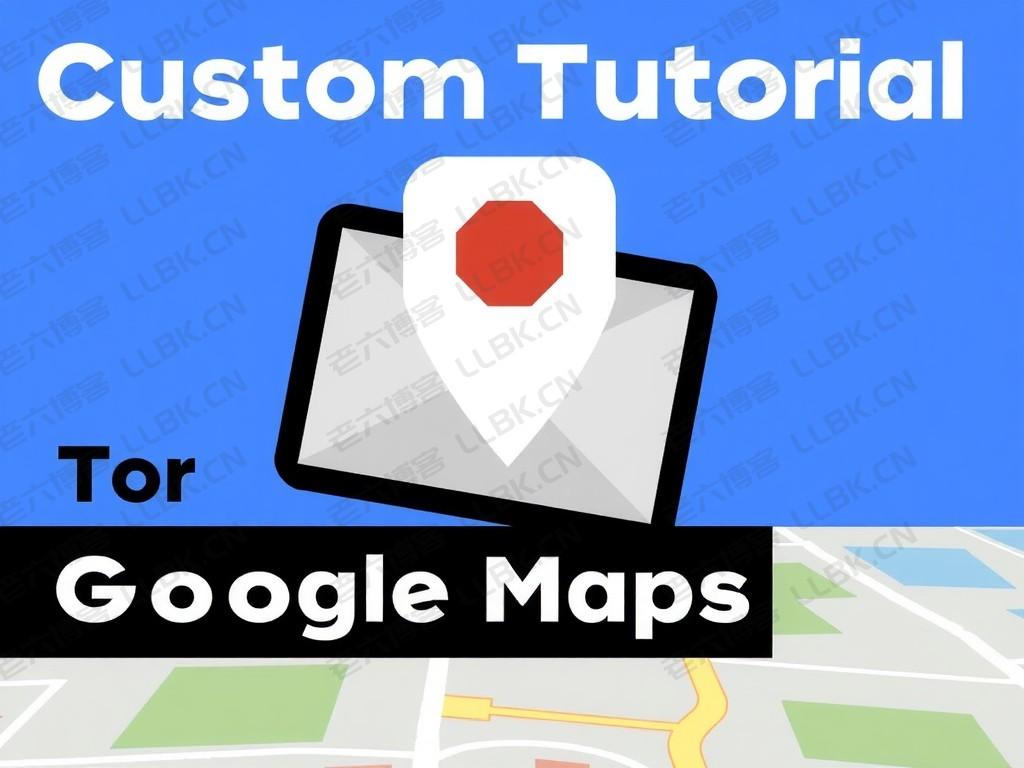 
Google Map自定义教程与优化指南